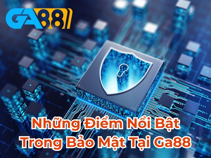 Những điểm nổi bật trong bảo mật tại GA88