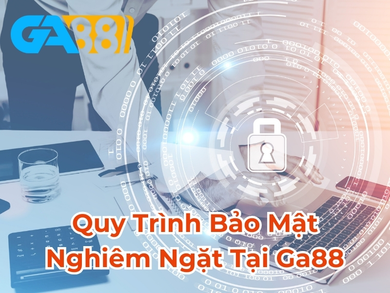 Quy trình bảo mật nghiêm ngặt tại GA88