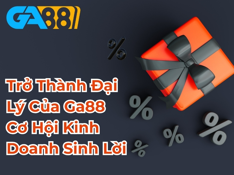 Trở thành đại lý của GA88 cơ hội kinh doanh sinh lời từ nhà cái hàng đầu